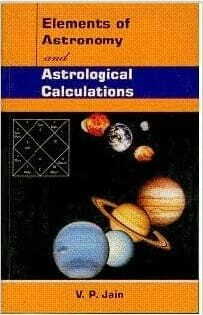 Elements of Astronomy and Astrological Calculationsv by V. P. Jain