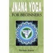 Jnana Yoga For Beginners By Ravindra Kumar