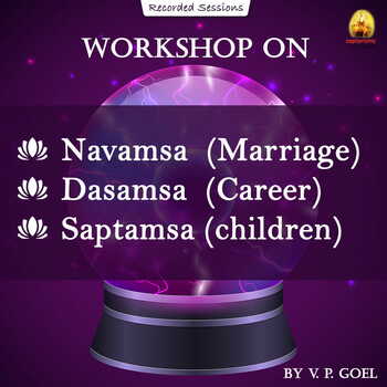 Recordings: Two Days Workshop on Navamsa (Marriage), Dasamsa (Career) & Saptamsa (children) by V. P. Goel [SA]