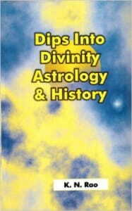 Dips into Divinity, Astrology & History by K.N. Rao [VP]