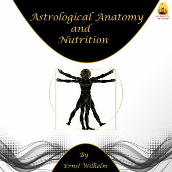 Astrological Anatomy and Nutrition By  Ernst Wilhelm [SA]